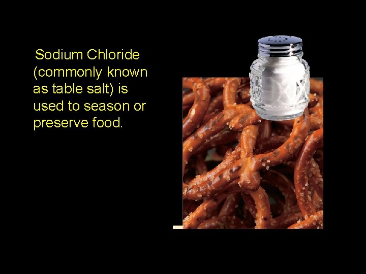 2. 3 Sodium Chloride (commonly known as table salt) is used to season or