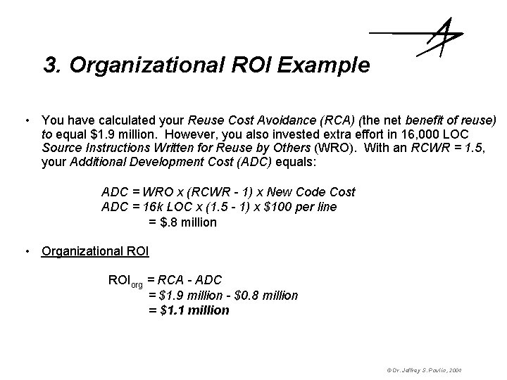 3. Organizational ROI Example • You have calculated your Reuse Cost Avoidance (RCA) (the