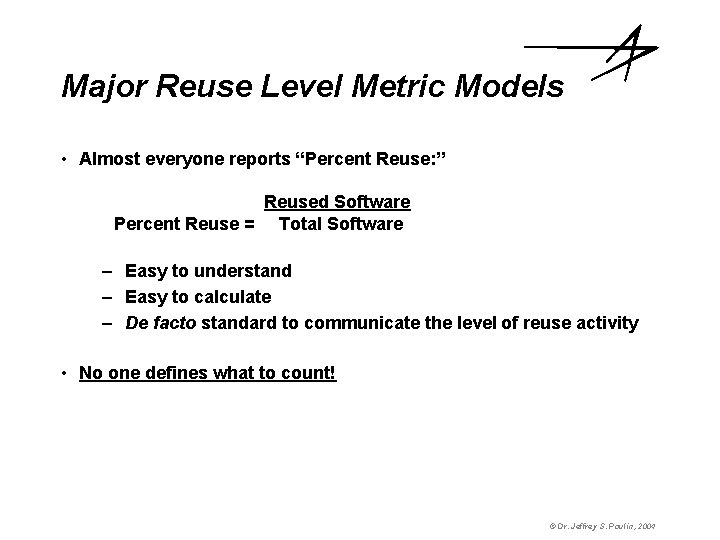 Major Reuse Level Metric Models • Almost everyone reports “Percent Reuse: ” Reused Software