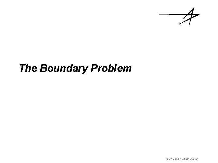 The Boundary Problem © Dr. Jeffrey S. Poulin, 2004 