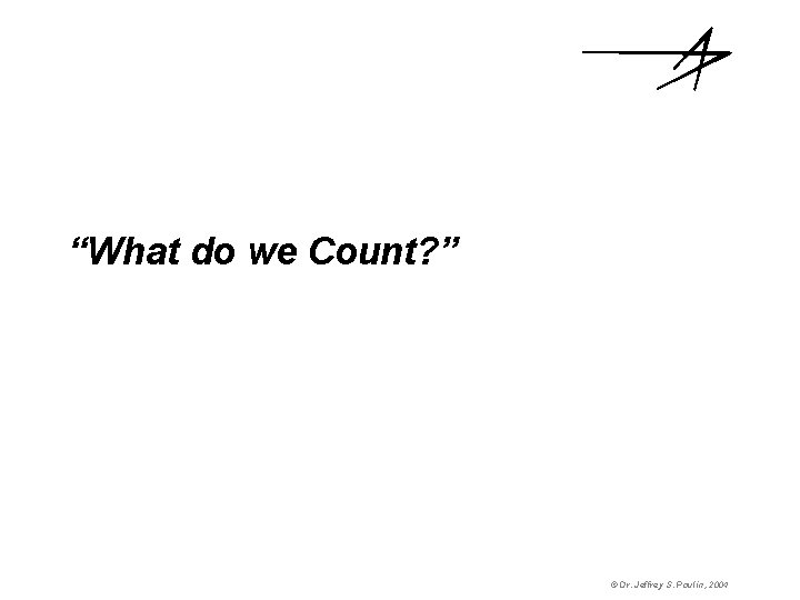 “What do we Count? ” © Dr. Jeffrey S. Poulin, 2004 