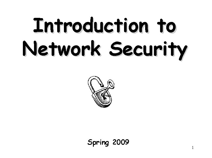 Introduction to Network Security Spring 2009 1 