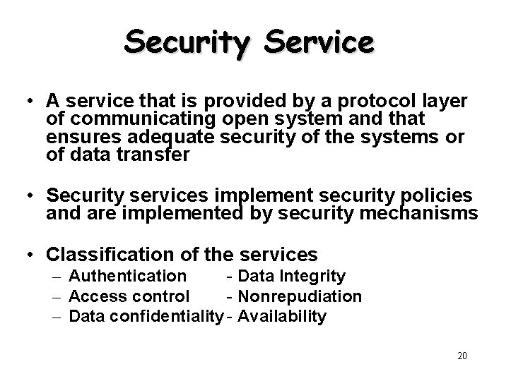 Security Service • A service that is provided by a protocol layer of communicating