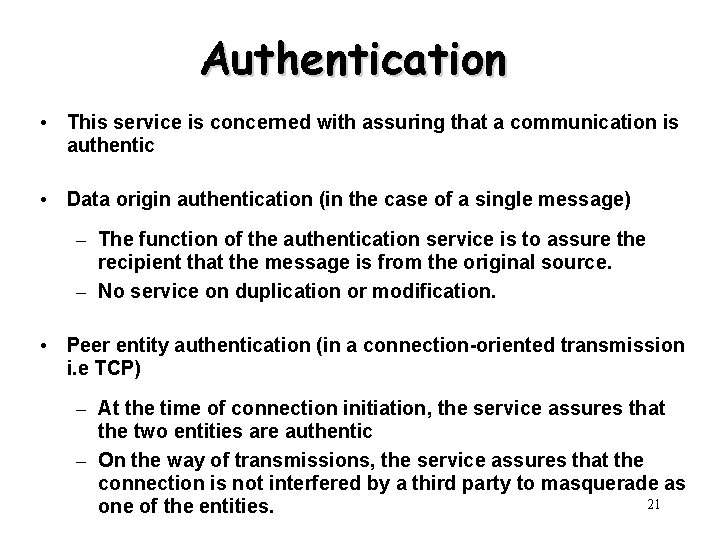 Authentication • This service is concerned with assuring that a communication is authentic •