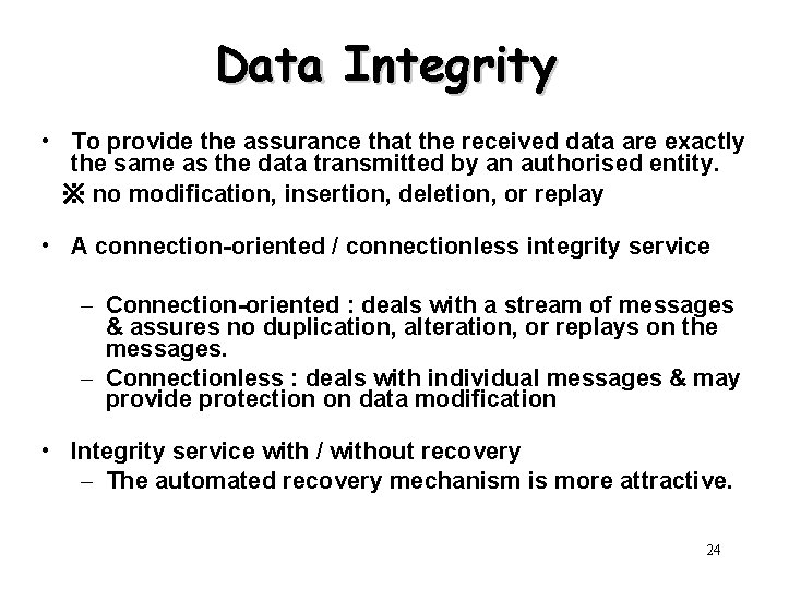 Data Integrity • To provide the assurance that the received data are exactly the