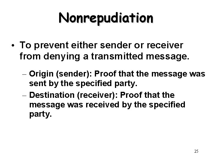Nonrepudiation • To prevent either sender or receiver from denying a transmitted message. –