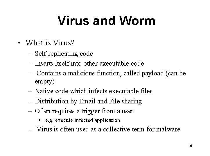 Virus and Worm • What is Virus? – Self-replicating code – Inserts itself into
