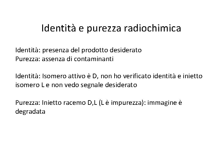 Identità e purezza radiochimica Identità: presenza del prodotto desiderato Purezza: assenza di contaminanti Identità: