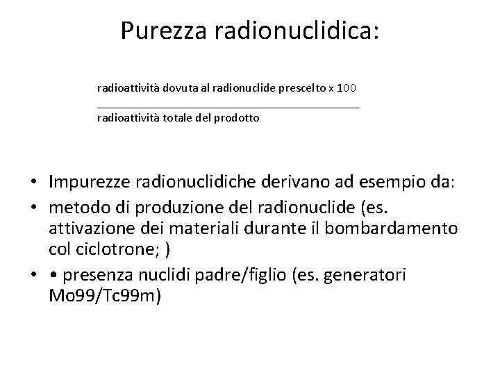 Purezza radionuclidica: radioattività dovuta al radionuclide prescelto x 100 _____________________ radioattività totale del prodotto