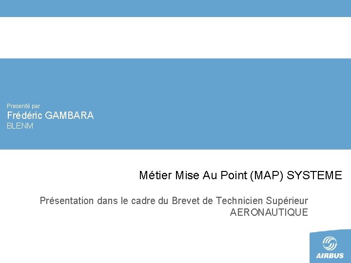 Presenté par Frédéric GAMBARA BLENM Métier Mise Au Point (MAP) SYSTEME Présentation dans le