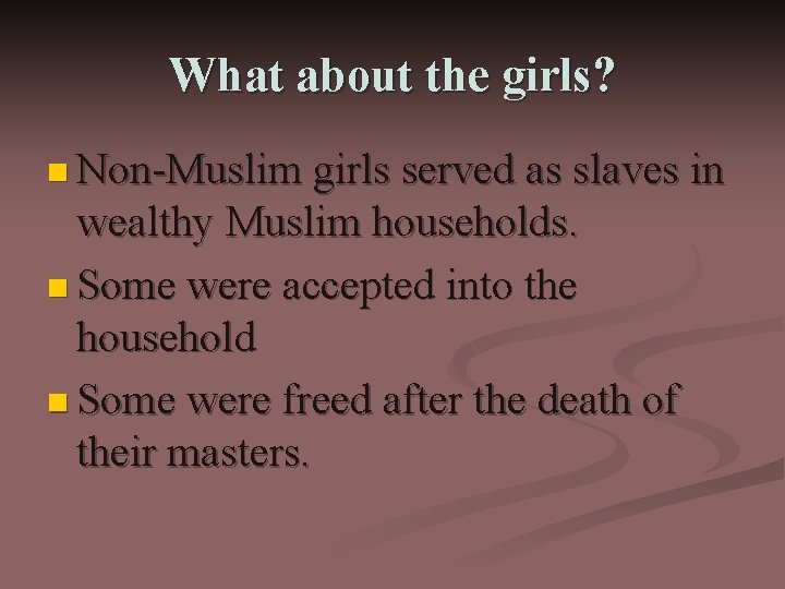 What about the girls? n Non-Muslim girls served as slaves in wealthy Muslim households.