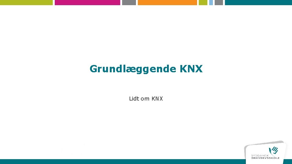 Grundlæggende KNX Lidt om KNX 