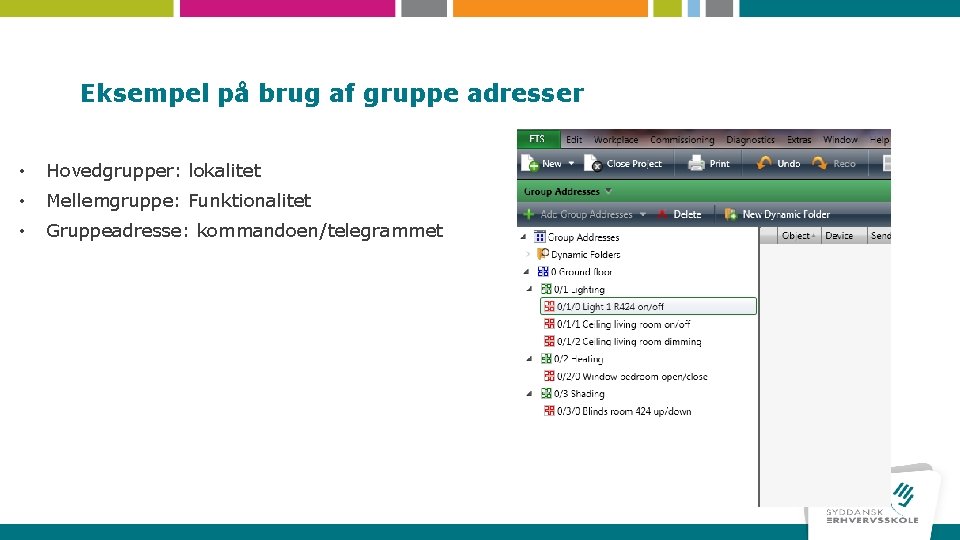 Eksempel på brug af gruppe adresser • Hovedgrupper: lokalitet • Mellemgruppe: Funktionalitet • Gruppeadresse: