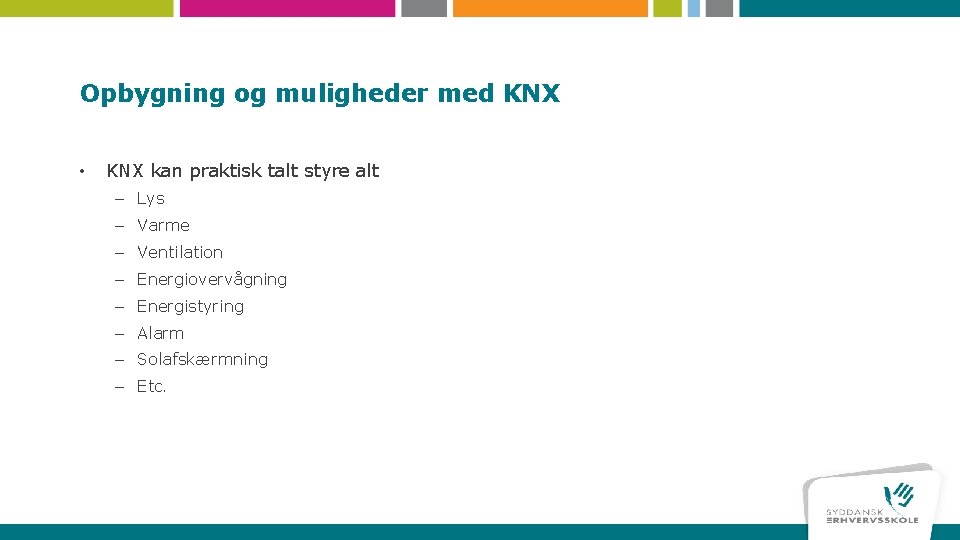Opbygning og muligheder med KNX • KNX kan praktisk talt styre alt – Lys