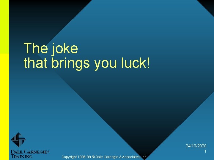 The joke that brings you luck! 24/10/2020 1 Copyright 1996 -99 © Dale Carnegie