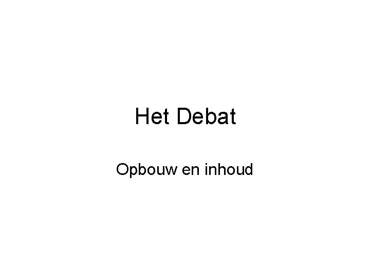 Het Debat Opbouw en inhoud 