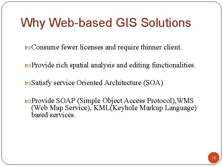 Why Web-based GIS Solutions Consume fewer licenses and require thinner client. Provide rich spatial Why Web-based GIS Solutions Consume fewer licenses and require thinner client. Provide rich spatial