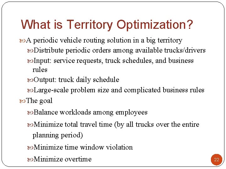 What is Territory Optimization? A periodic vehicle routing solution in a big territory Distribute What is Territory Optimization? A periodic vehicle routing solution in a big territory Distribute