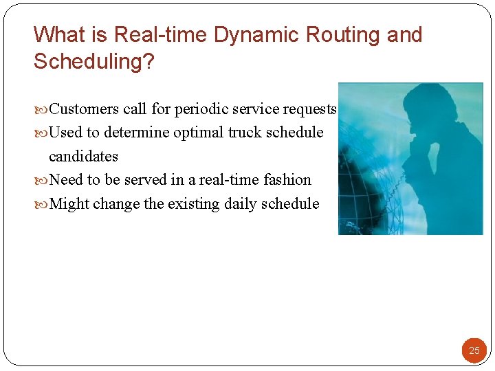 What is Real-time Dynamic Routing and Scheduling? Customers call for periodic service requests Used What is Real-time Dynamic Routing and Scheduling? Customers call for periodic service requests Used
