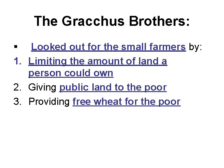 The Gracchus Brothers: § Looked out for the small farmers by: 1. Limiting the