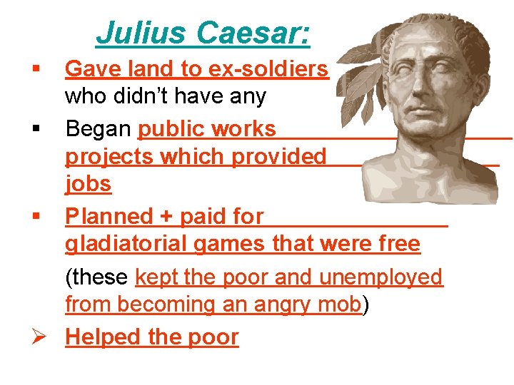 Julius Caesar: § Gave land to ex-soldiers who didn’t have any § Began public