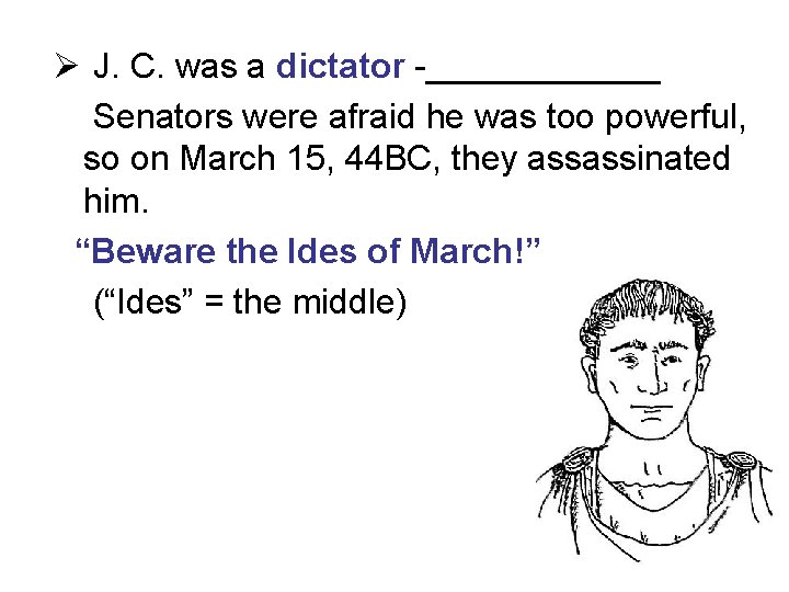 Ø J. C. was a dictator -______ Senators were afraid he was too powerful,