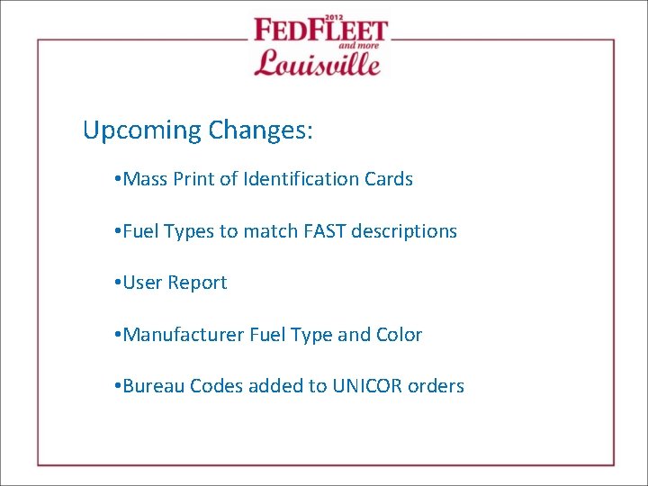 Upcoming Changes: • Mass Print of Identification Cards • Fuel Types to match FAST