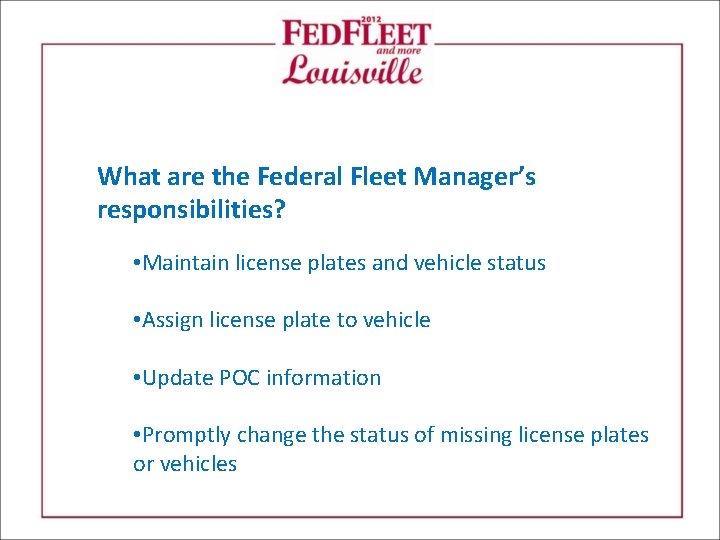 What are the Federal Fleet Manager’s responsibilities? • Maintain license plates and vehicle status