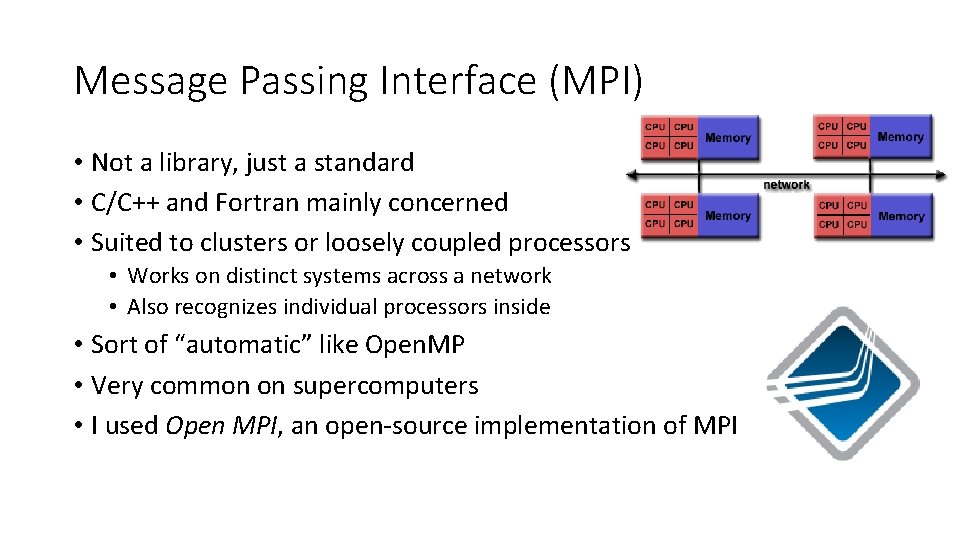 Message Passing Interface (MPI) • Not a library, just a standard • C/C++ and