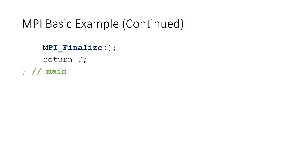 MPI Basic Example (Continued) MPI_Finalize(); return 0; } // main 