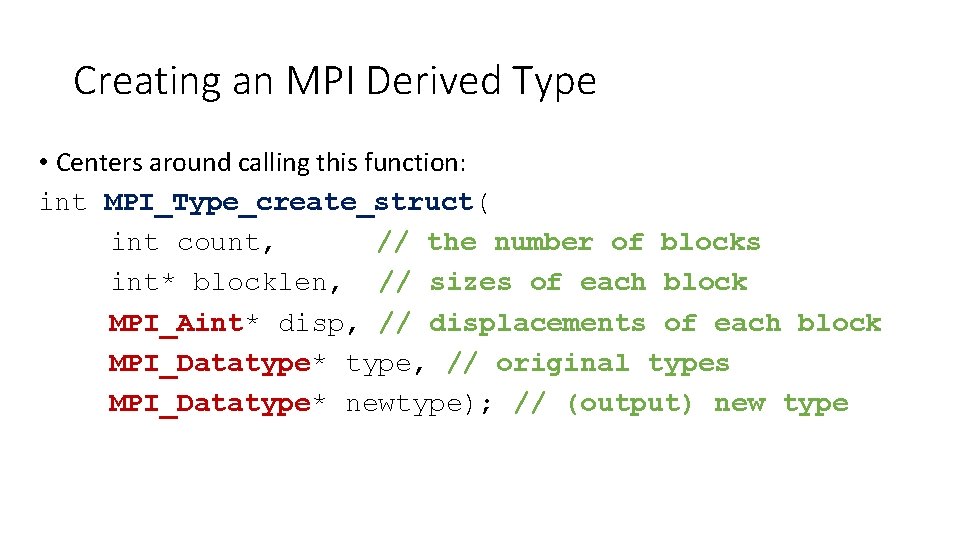 Creating an MPI Derived Type • Centers around calling this function: int MPI_Type_create_struct( int