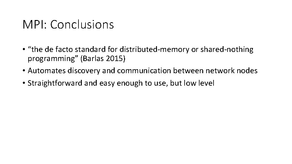 MPI: Conclusions • “the de facto standard for distributed-memory or shared-nothing programming” (Barlas 2015)