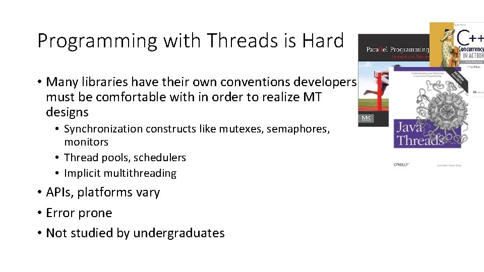 Programming with Threads is Hard • Many libraries have their own conventions developers must