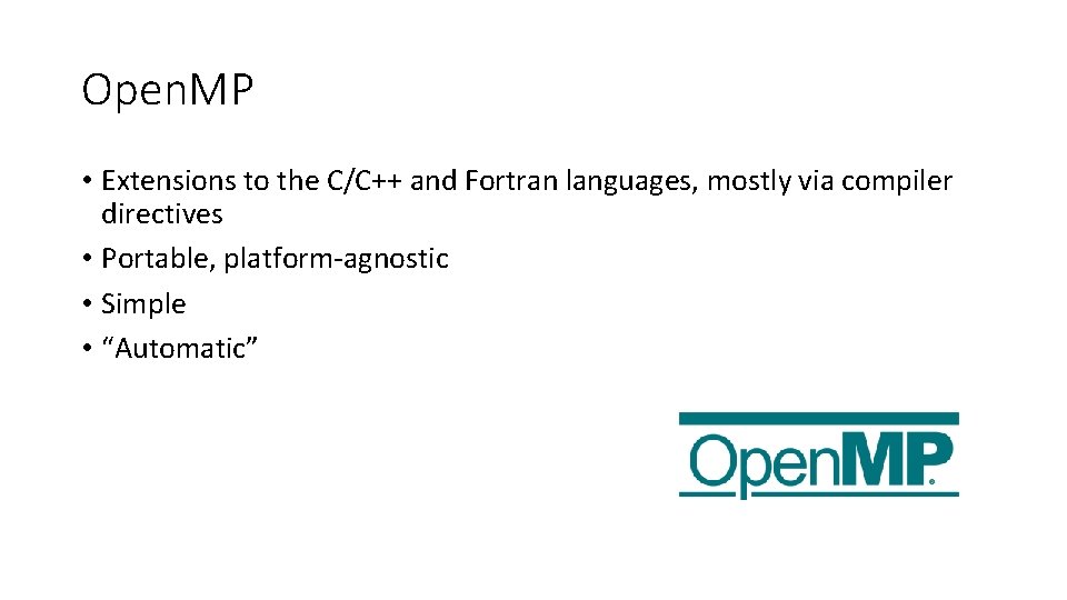 Open. MP • Extensions to the C/C++ and Fortran languages, mostly via compiler directives