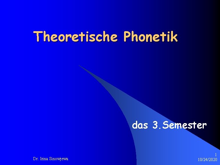 Theoretische Phonetik das 3. Semester Dr. Irina Sinowjewa 1 10/24/2020 