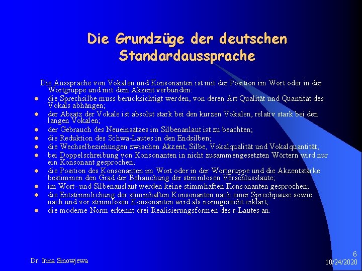Die Grundzüge der deutschen Standardaussprache Die Aussprache von Vokalen und Konsonanten ist mit der