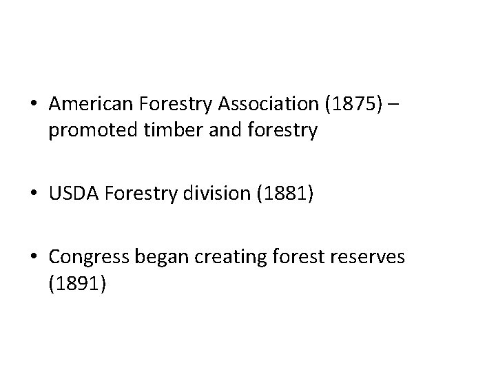 • American Forestry Association (1875) – promoted timber and forestry • USDA Forestry