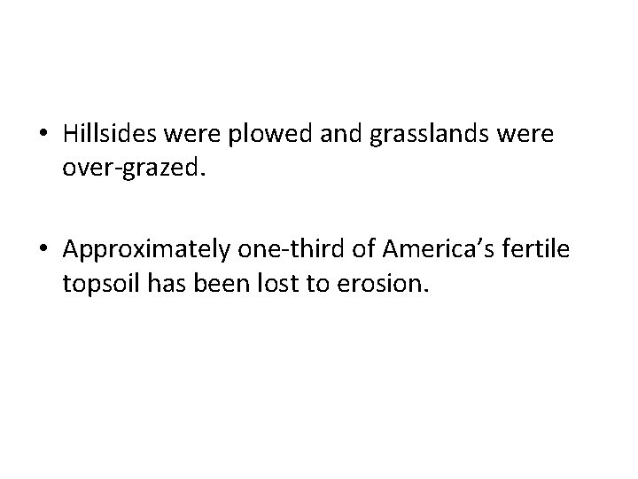  • Hillsides were plowed and grasslands were over-grazed. • Approximately one-third of America’s