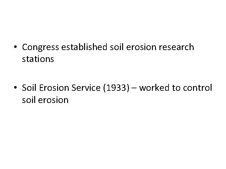  • Congress established soil erosion research stations • Soil Erosion Service (1933) –