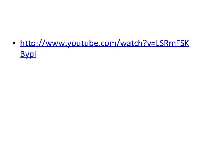  • http: //www. youtube. com/watch? v=LSRm. FSK Byp. I 