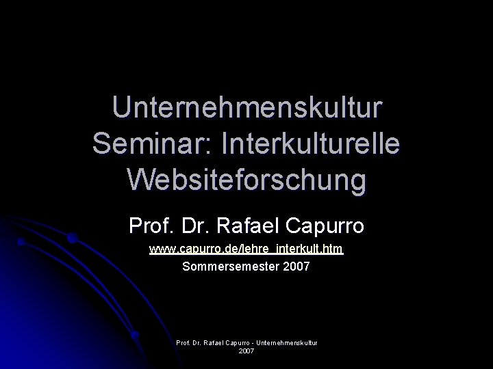 Unternehmenskultur Seminar: Interkulturelle Websiteforschung Prof. Dr. Rafael Capurro www. capurro. de/lehre_interkult. htm Sommersemester 2007