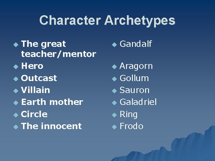 Character Archetypes The great teacher/mentor u Hero u Outcast u Villain u Earth mother