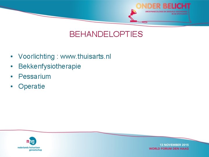 BEHANDELOPTIES • • Voorlichting : www. thuisarts. nl Bekkenfysiotherapie Pessarium Operatie 