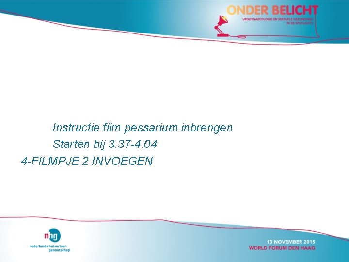 Instructie film pessarium inbrengen Starten bij 3. 37 -4. 04 4 -FILMPJE 2 INVOEGEN