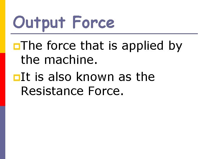 Output Force p. The force that is applied by the machine. p. It is