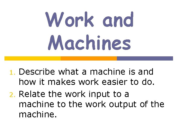 Work and Machines 1. 2. Describe what a machine is and how it makes
