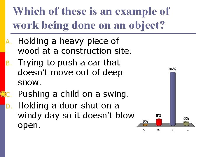 Which of these is an example of work being done on an object? A.