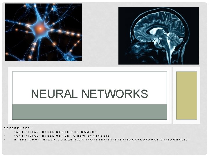 NEURAL NETWORKS REFERENCES: • “ARTIFICIAL INTELLIGENCE FOR GAMES” • "ARTIFICIAL INTELLIGENCE: A NEW SYNTHESIS