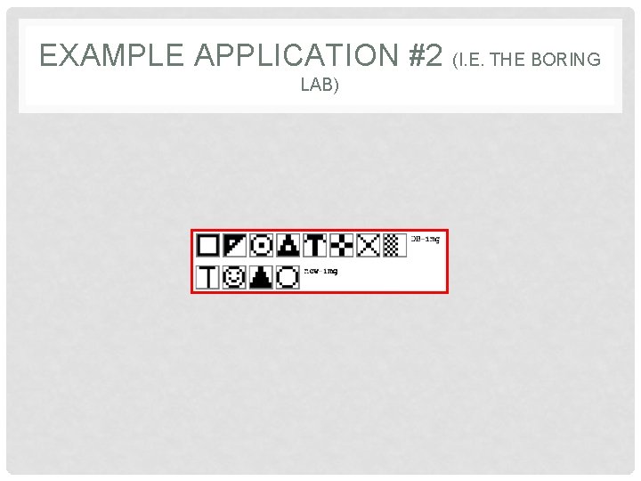 EXAMPLE APPLICATION #2 (I. E. THE BORING LAB) 