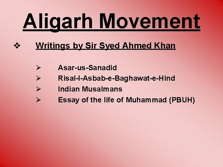 Aligarh Movement v Writings by Sir Syed Ahmed Khan Ø Ø Asar-us-Sanadid Risal-I-Asbab-e-Baghawat-e-Hind Indian